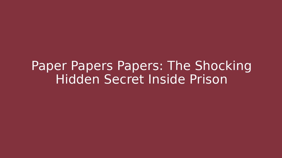 Paper Papers Papers: The Shocking Hidden Secret Inside Prison