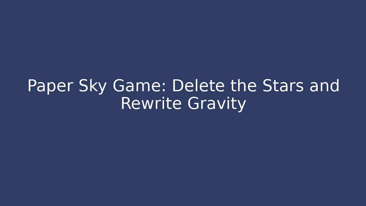 Paper Sky Game: Delete the Stars and Rewrite Gravity