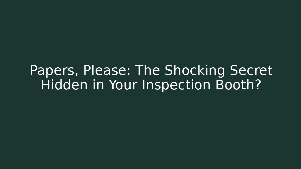 Papers, Please: The Shocking Secret Hidden in Your Inspection Booth? - Felix Cat Insurance