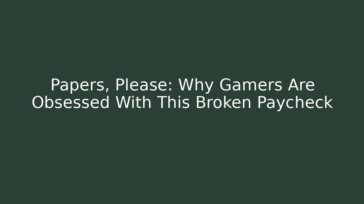 Papers, Please: Why Gamers Are Obsessed With This Broken Paycheck