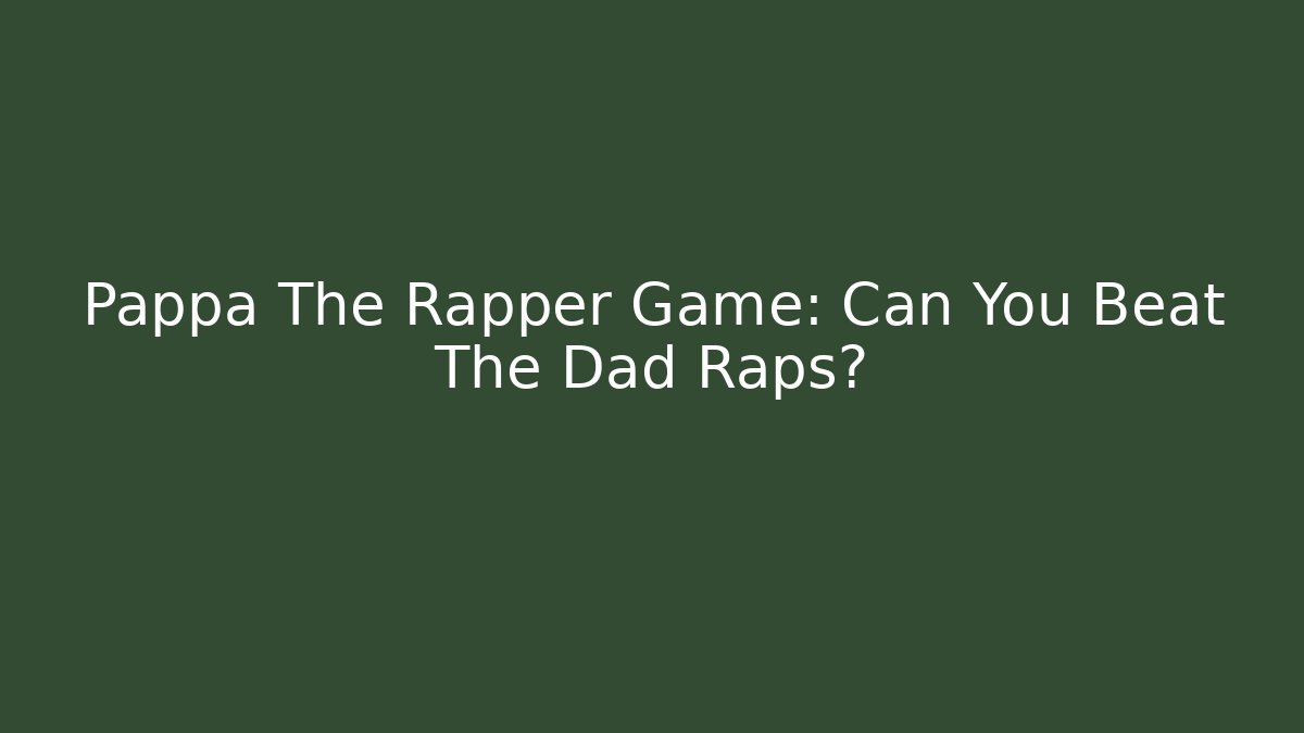 Pappa The Rapper Game: Can You Beat The Dad Raps?