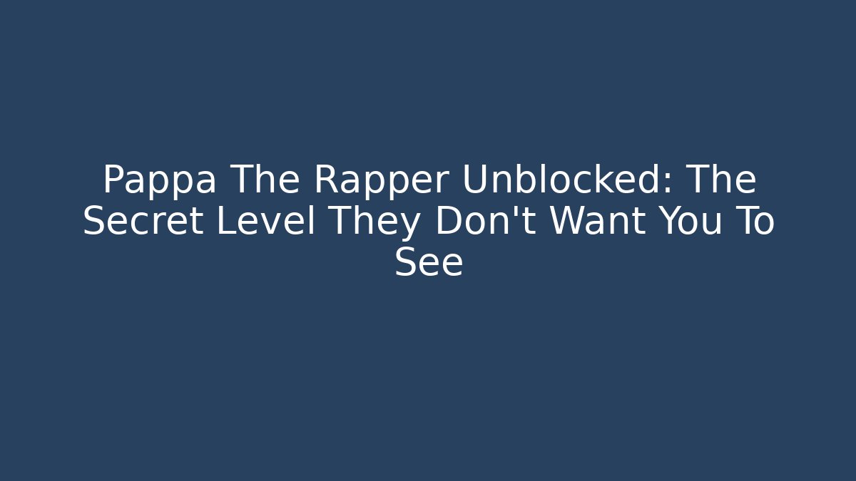 Pappa The Rapper Unblocked: The Secret Level They Don't Want You To See