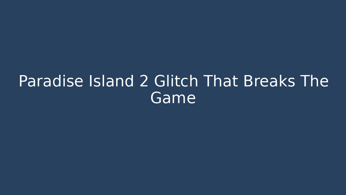Paradise Island 2 Glitch That Breaks The Game