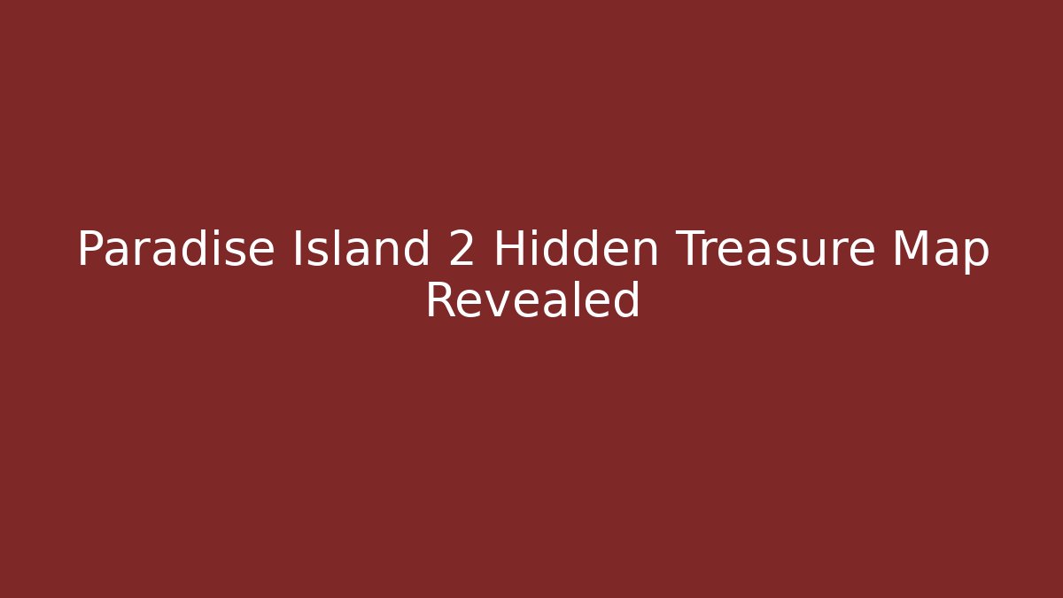 Paradise Island 2 Hidden Treasure Map Revealed - Felix Cat Insurance
