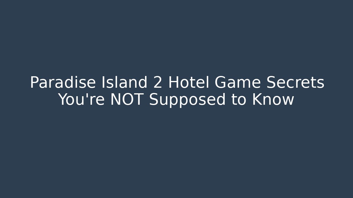 Paradise Island 2 Hotel Game Secrets You’re NOT Supposed to Know