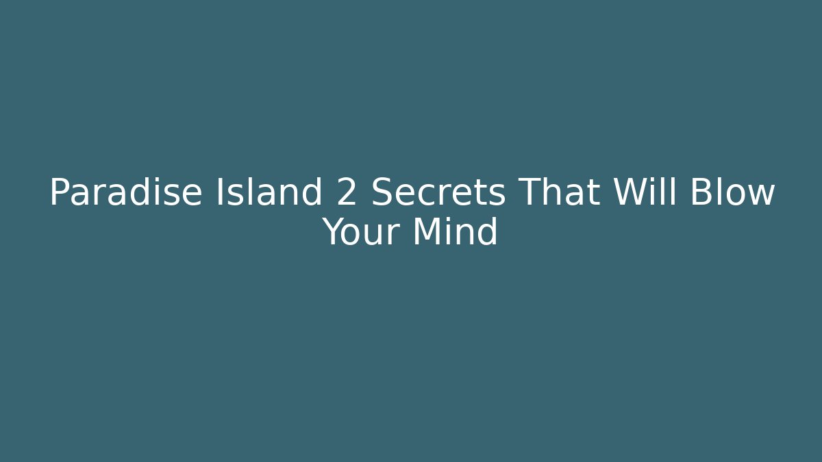 Paradise Island 2 Secrets That Will Blow Your Mind - Felix Cat Insurance