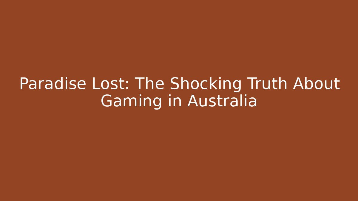 Paradise Lost: The Shocking Truth About Gaming in Australia