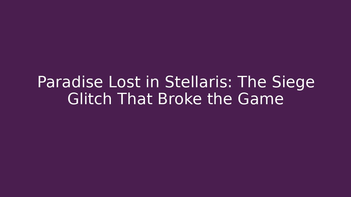 Paradise Lost in Stellaris: The Siege Glitch That Broke the Game