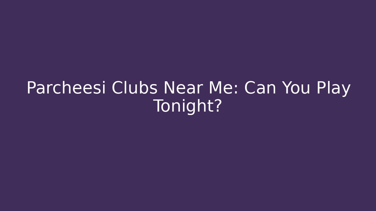 Parcheesi Clubs Near Me: Can You Play Tonight?
