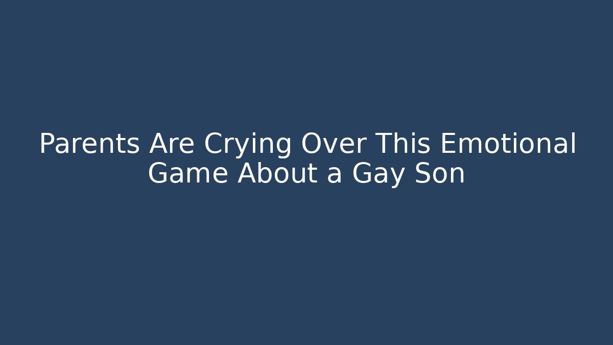 Parents Are Crying Over This Emotional Game About a Gay Son