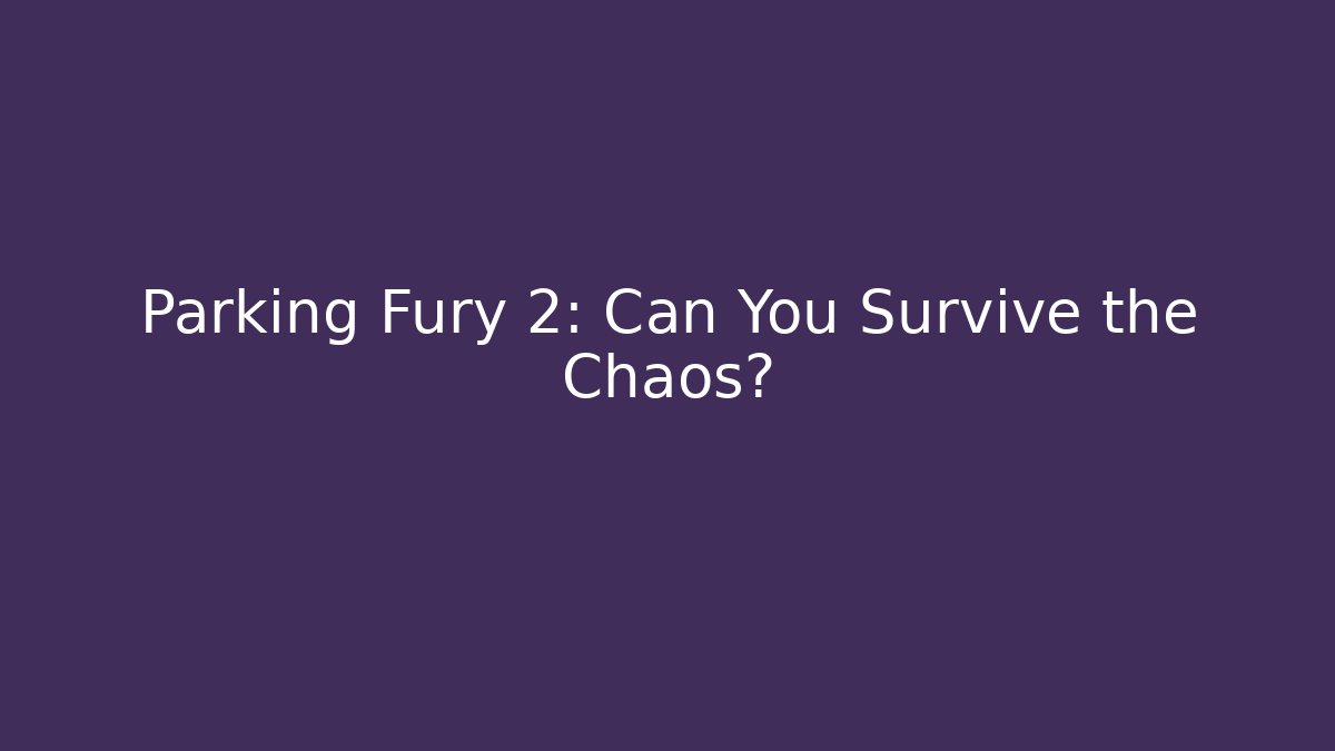 Parking Fury 2: Can You Survive the Chaos?