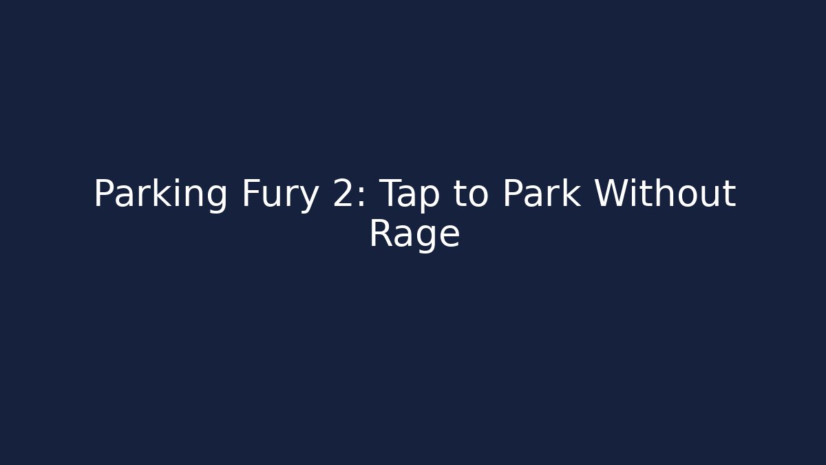 Parking Fury 2: Tap to Park Without Rage