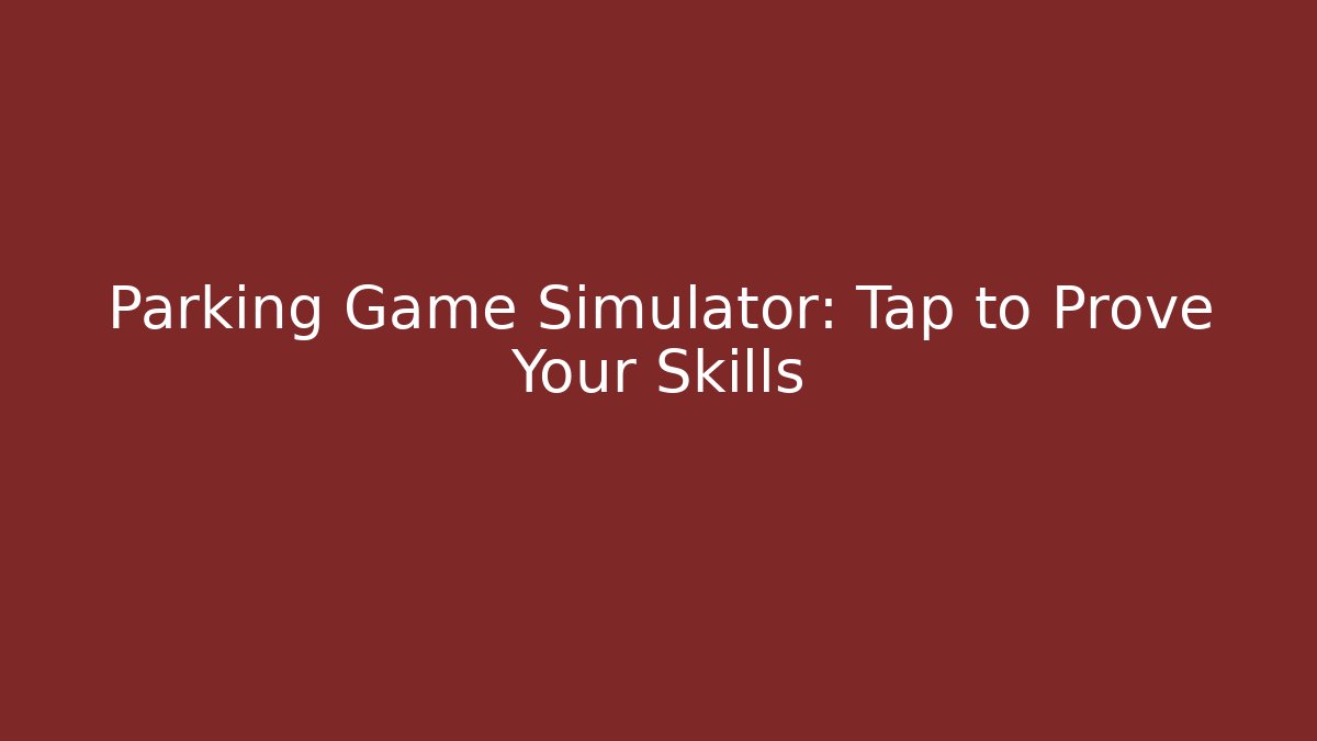 Parking Game Simulator: Tap to Prove Your Skills