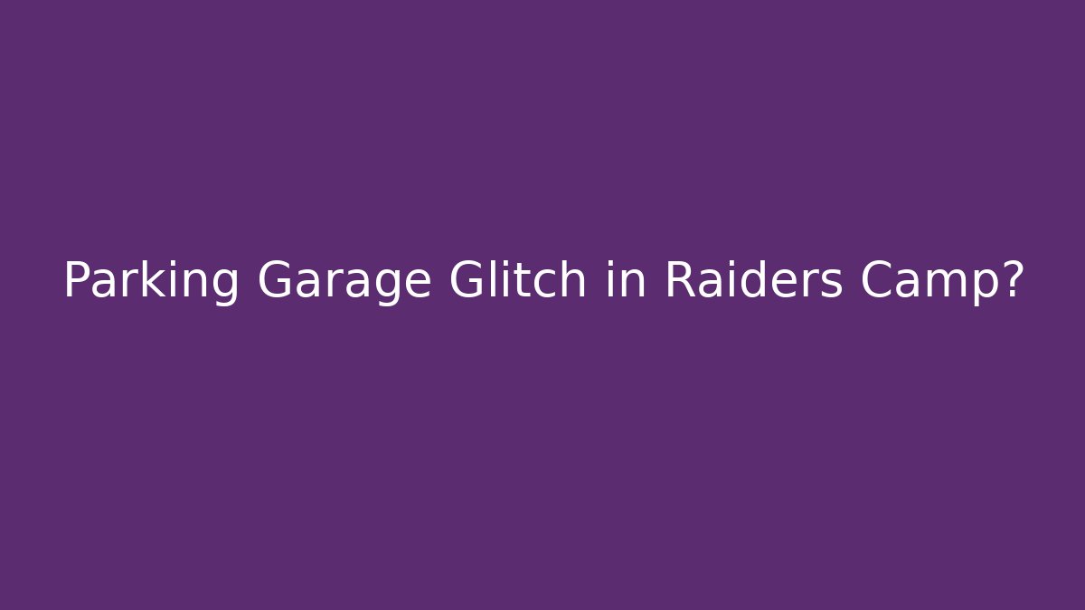 Parking Garage Glitch in Raiders Camp?