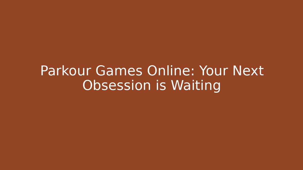 Parkour Games Online: Your Next Obsession is Waiting
