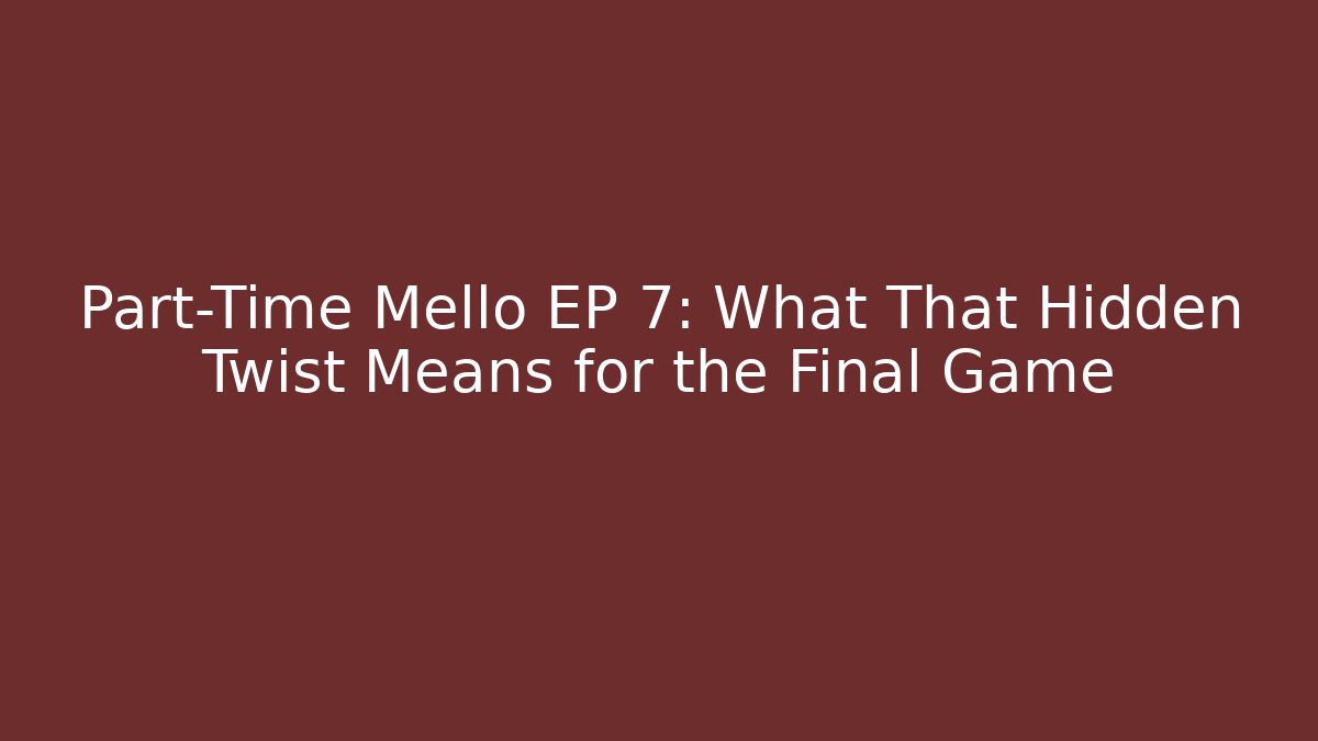 Part-Time Mello EP 7: What That Hidden Twist Means for the Final Game - Felix Cat Insurance