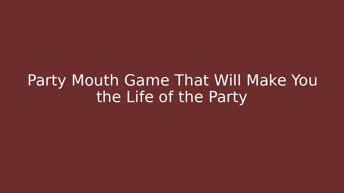 Party Mouth Game That Will Make You the Life of the Party