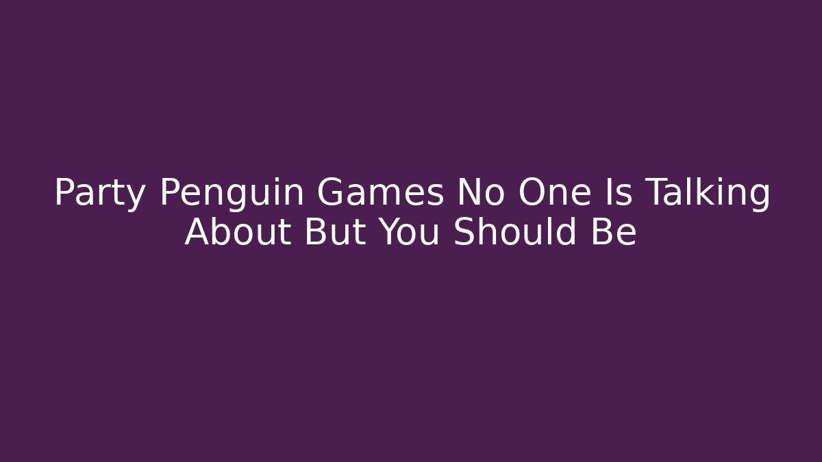 Party Penguin Games No One Is Talking About But You Should Be
