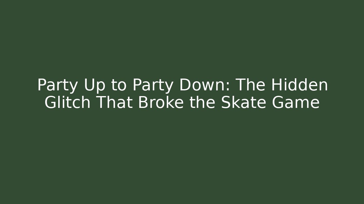 Party Up to Party Down: The Hidden Glitch That Broke the Skate Game