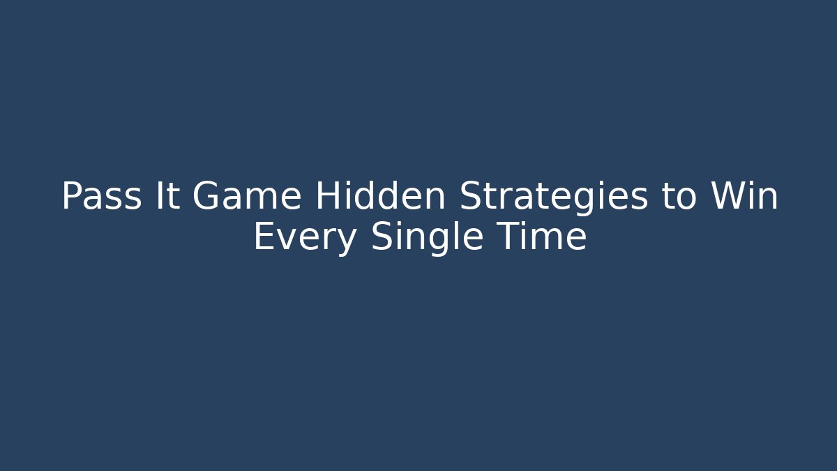 Pass It Game Hidden Strategies to Win Every Single Time