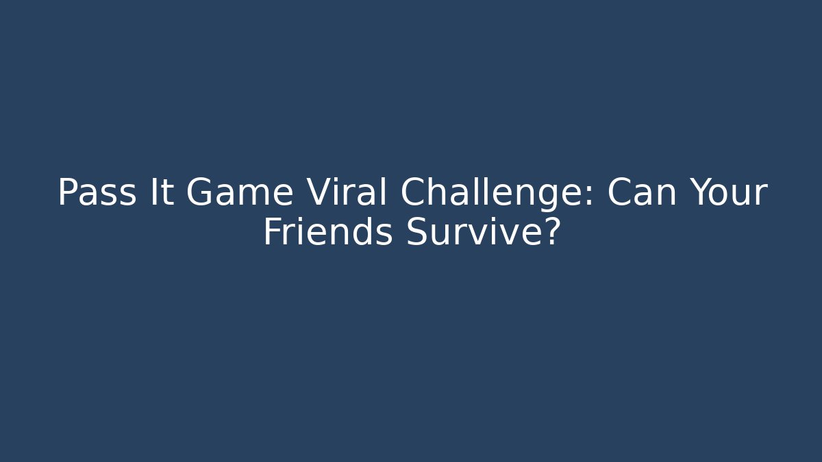 Pass It Game Viral Challenge: Can Your Friends Survive?