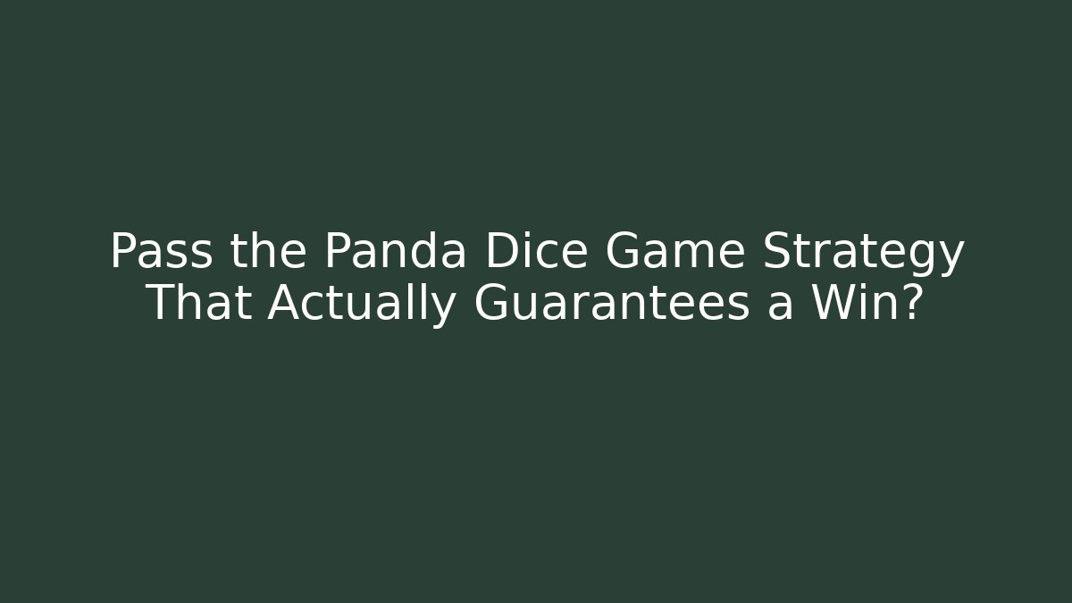 Pass the Panda Dice Game Strategy That Actually Guarantees a Win?