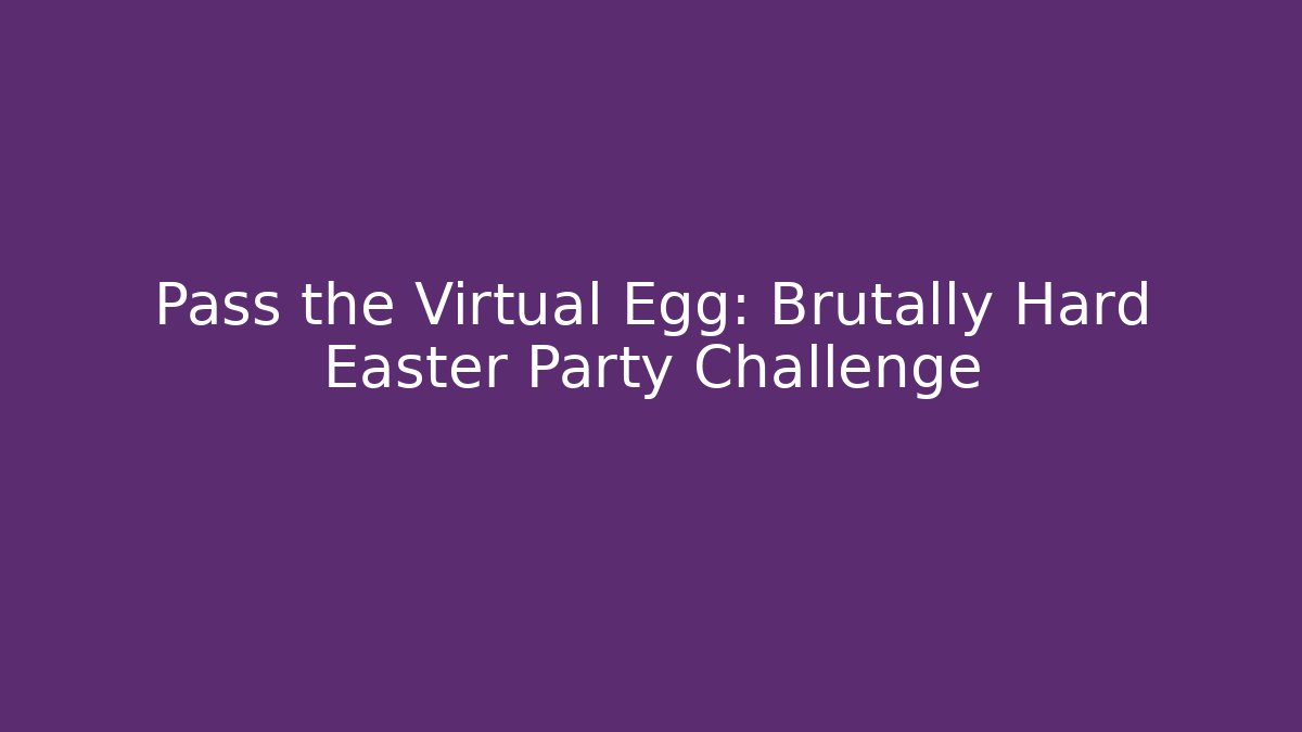 Pass the Virtual Egg: Brutally Hard Easter Party Challenge - Felix Cat Insurance