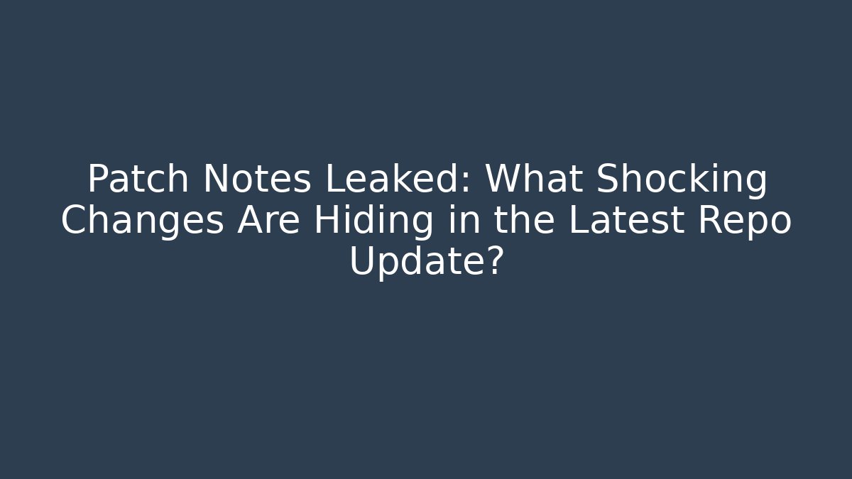 Patch Notes Leaked: What Shocking Changes Are Hiding in the Latest Repo Update?