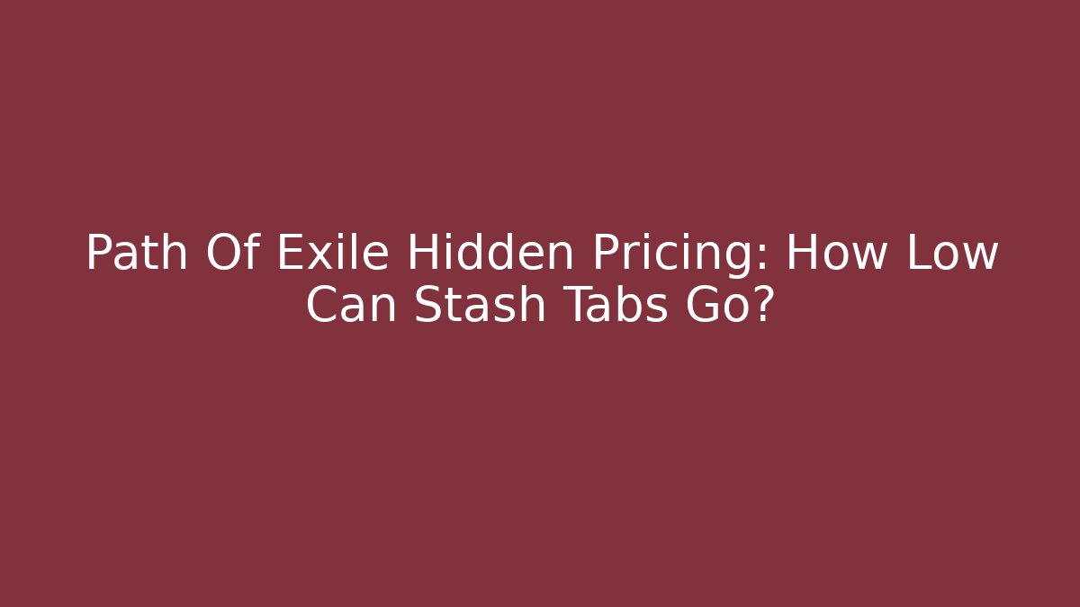 Path Of Exile Hidden Pricing: How Low Can Stash Tabs Go?