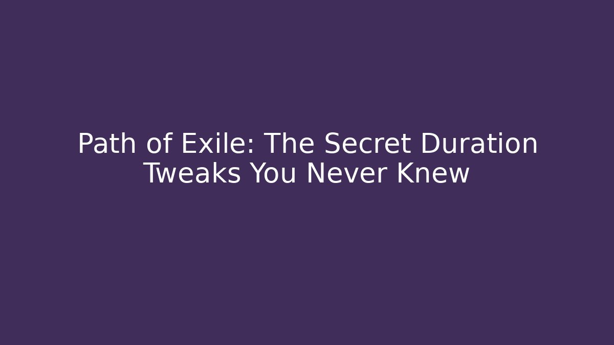 Path of Exile: The Secret Duration Tweaks You Never Knew