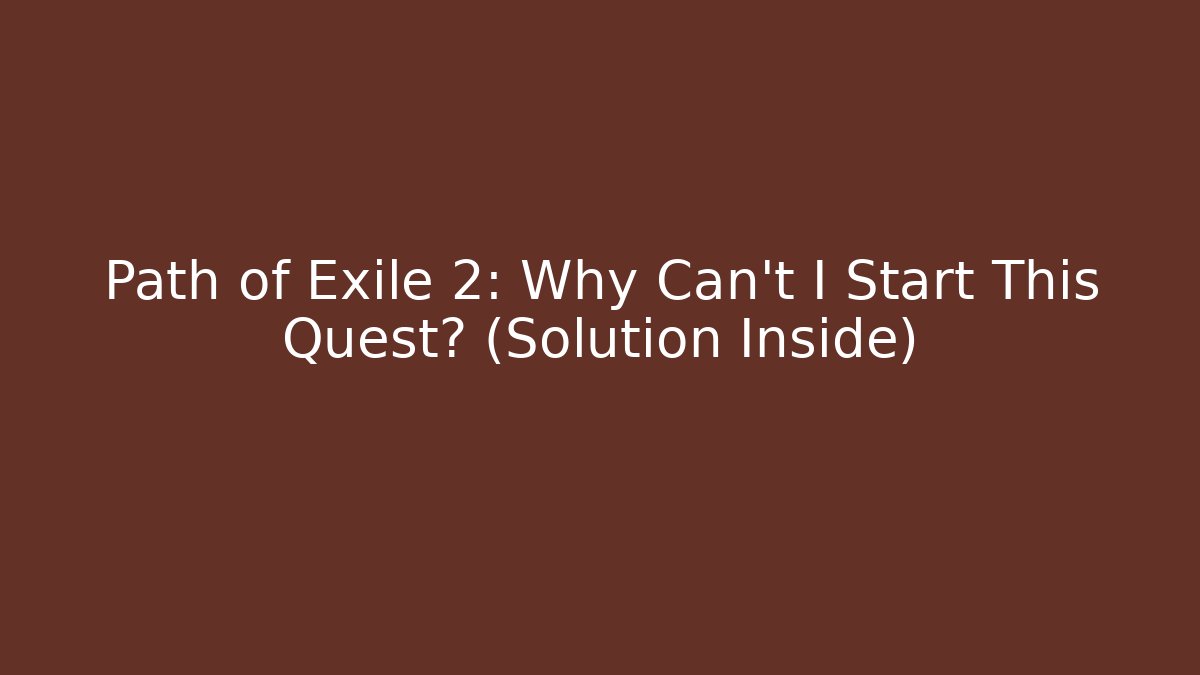 Path of Exile 2: Why Can't I Start This Quest? (Solution Inside)