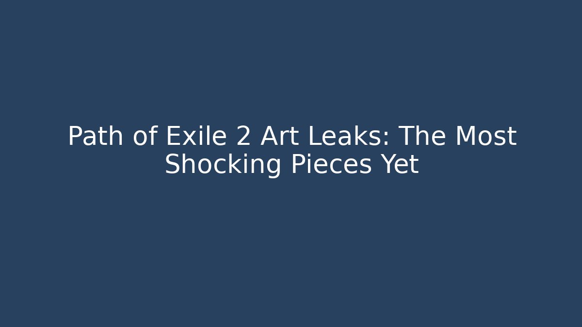 Path of Exile 2 Art Leaks: The Most Shocking Pieces Yet