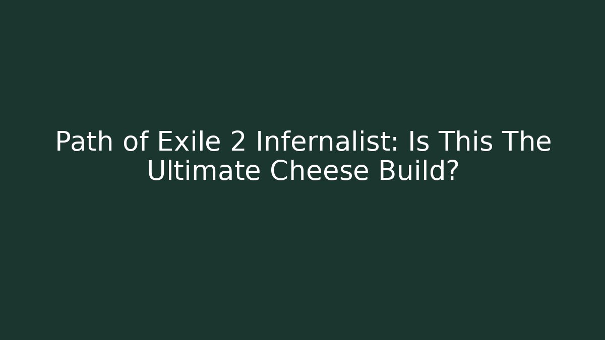 Path of Exile 2 Infernalist: Is This The Ultimate Cheese Build?