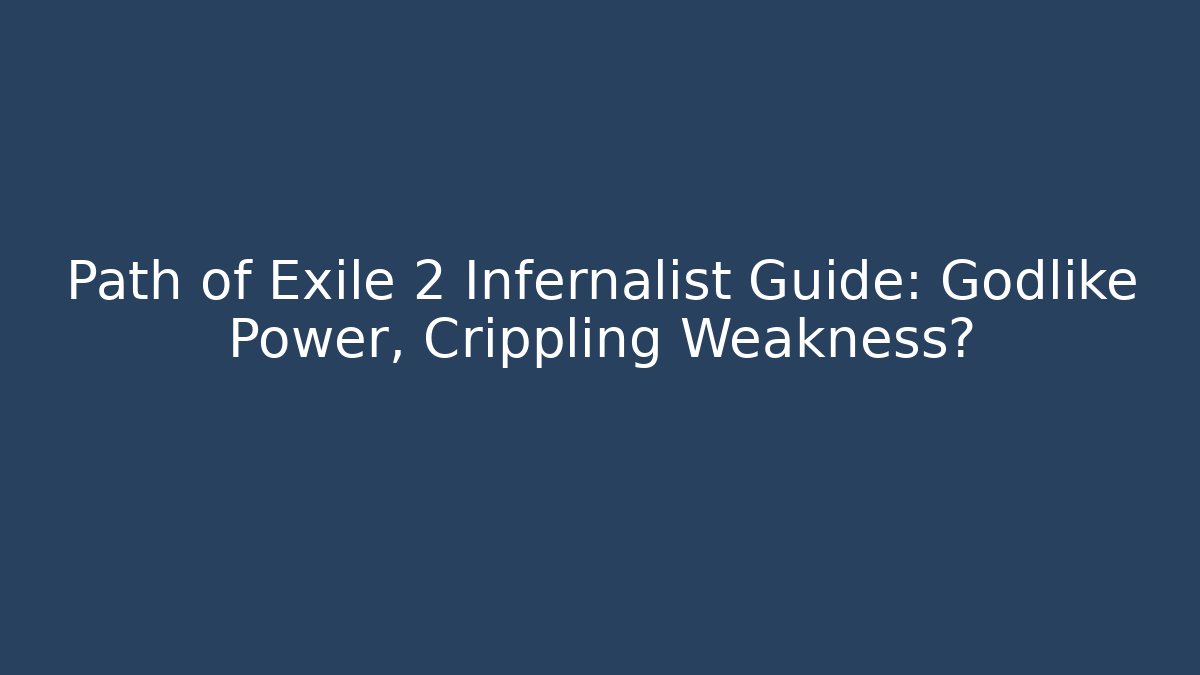 Path of Exile 2 Infernalist Guide: Godlike Power, Crippling Weakness?