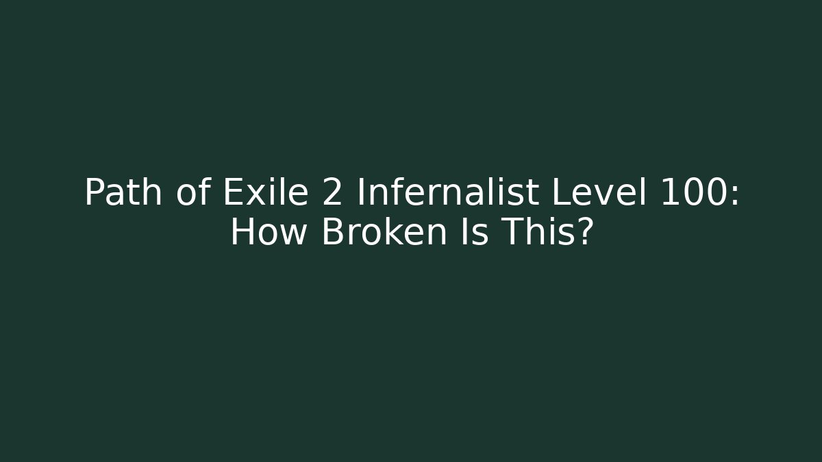Path of Exile 2 Infernalist Level 100: How Broken Is This?