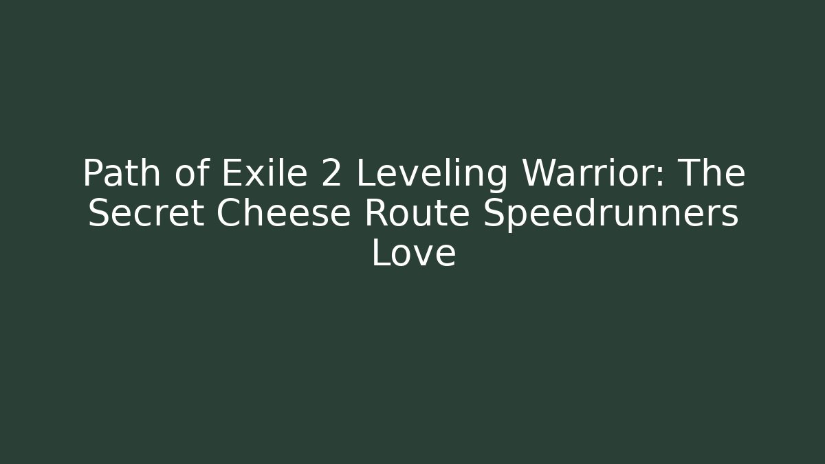 Path of Exile 2 Leveling Warrior: The Secret Cheese Route Speedrunners Love