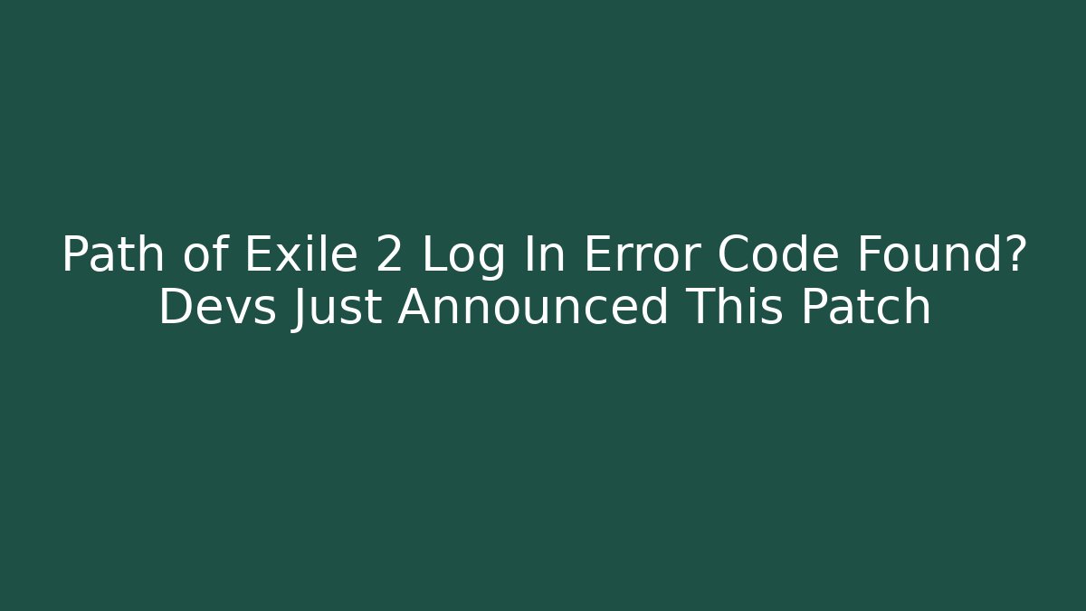 Path of Exile 2 Log In Error Code Found? Devs Just Announced This Patch - Felix Cat Insurance
