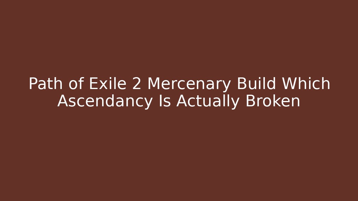 Path of Exile 2 Mercenary Build Which Ascendancy Is Actually Broken