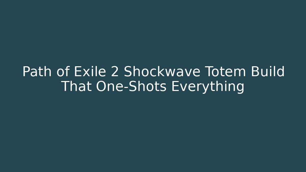Path of Exile 2 Shockwave Totem Build That One-Shots Everything