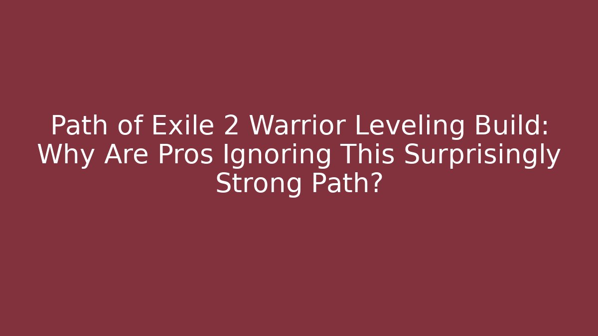 Path of Exile 2 Warrior Leveling Build: Why Are Pros Ignoring This Surprisingly Strong Path?