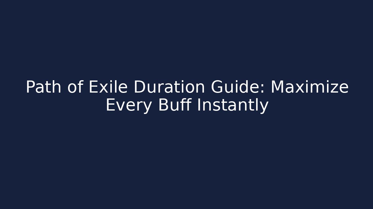 Path of Exile Duration Guide: Maximize Every Buff Instantly