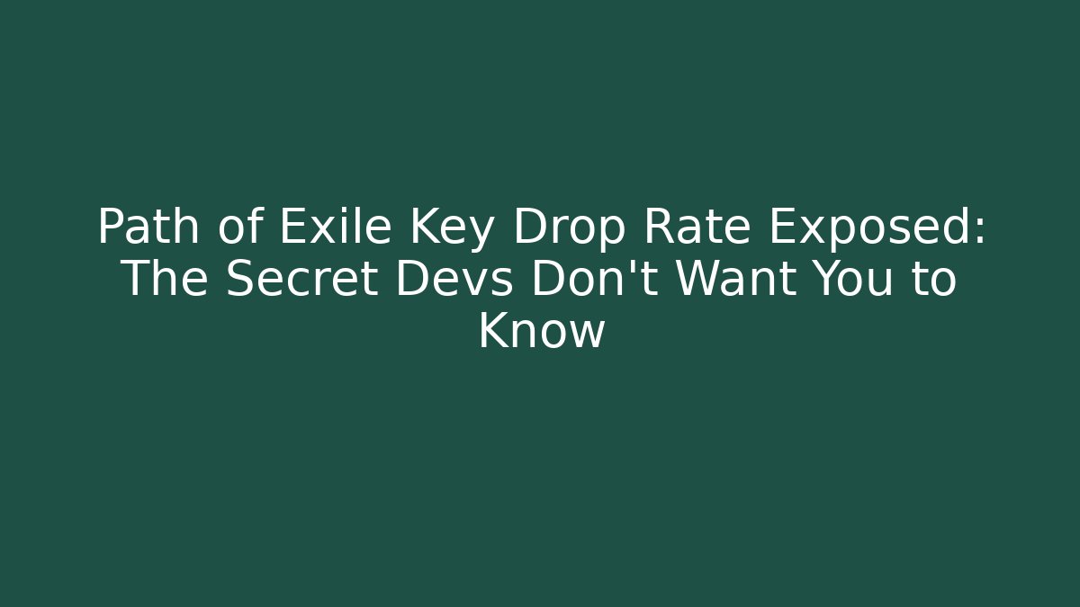 Path of Exile Key Drop Rate Exposed: The Secret Devs Don’t Want You to Know