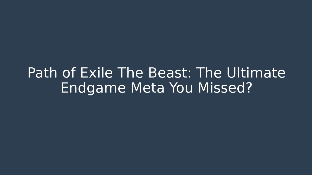 Path of Exile The Beast: The Ultimate Endgame Meta You Missed?