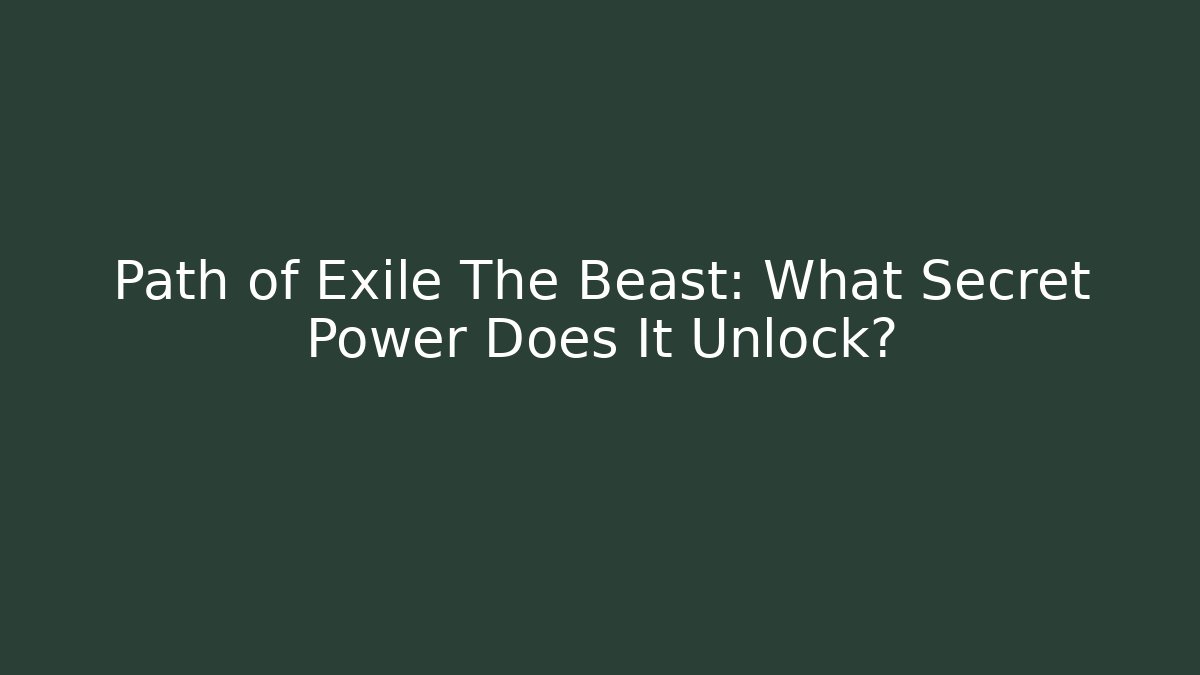 Path of Exile The Beast: What Secret Power Does It Unlock?