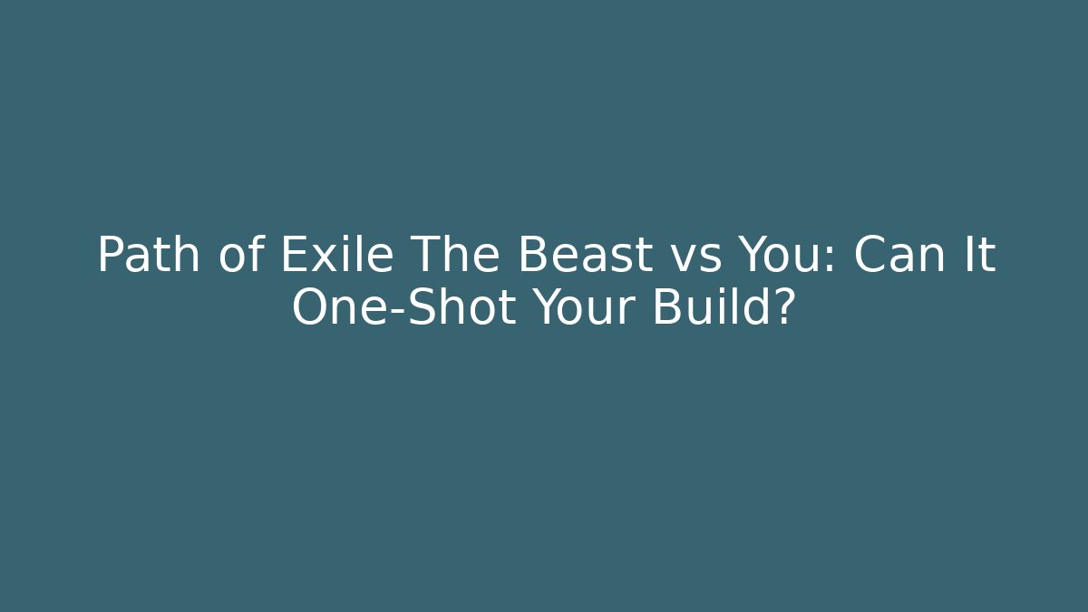 Path of Exile The Beast vs You: Can It One-Shot Your Build?
