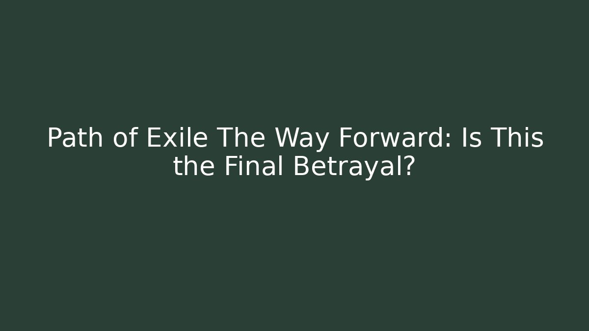 Path of Exile The Way Forward: Is This the Final Betrayal?