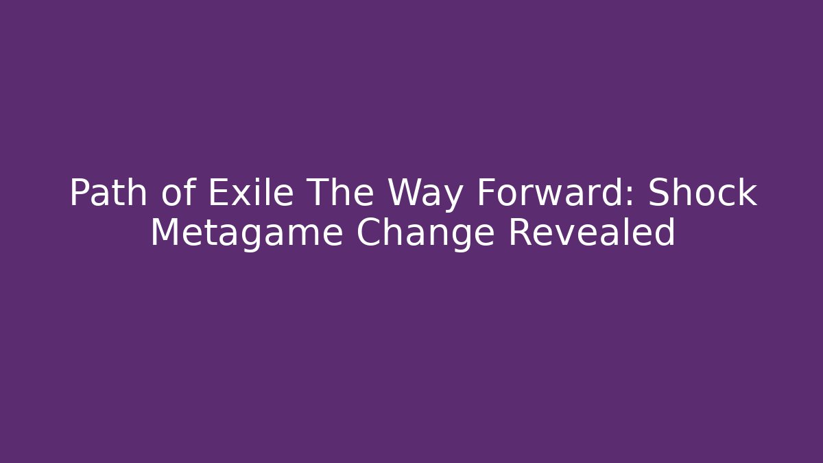 Path of Exile The Way Forward: Shock Metagame Change Revealed - Felix Cat Insurance