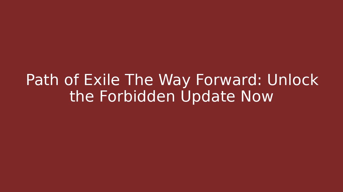 Path of Exile The Way Forward: Unlock the Forbidden Update Now