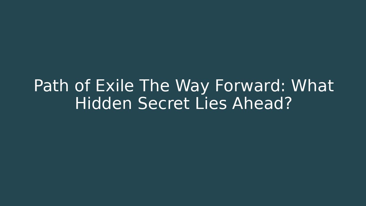 Path of Exile The Way Forward: What Hidden Secret Lies Ahead?