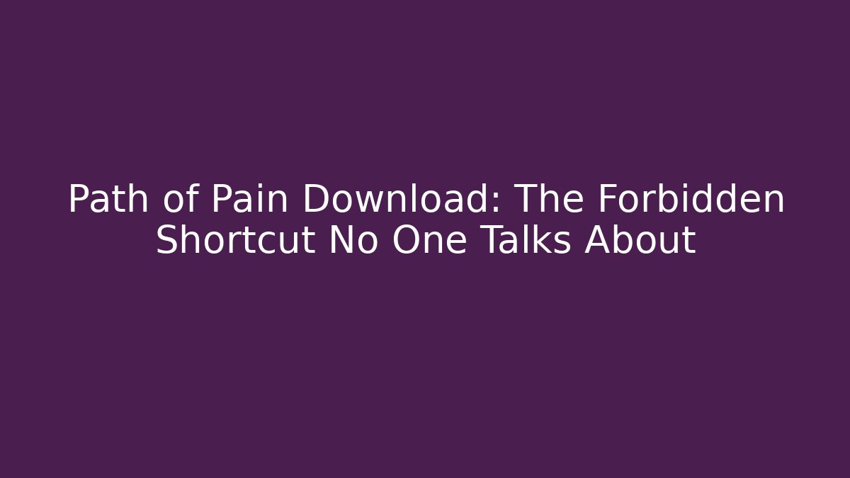 Path of Pain Download: The Forbidden Shortcut No One Talks About
